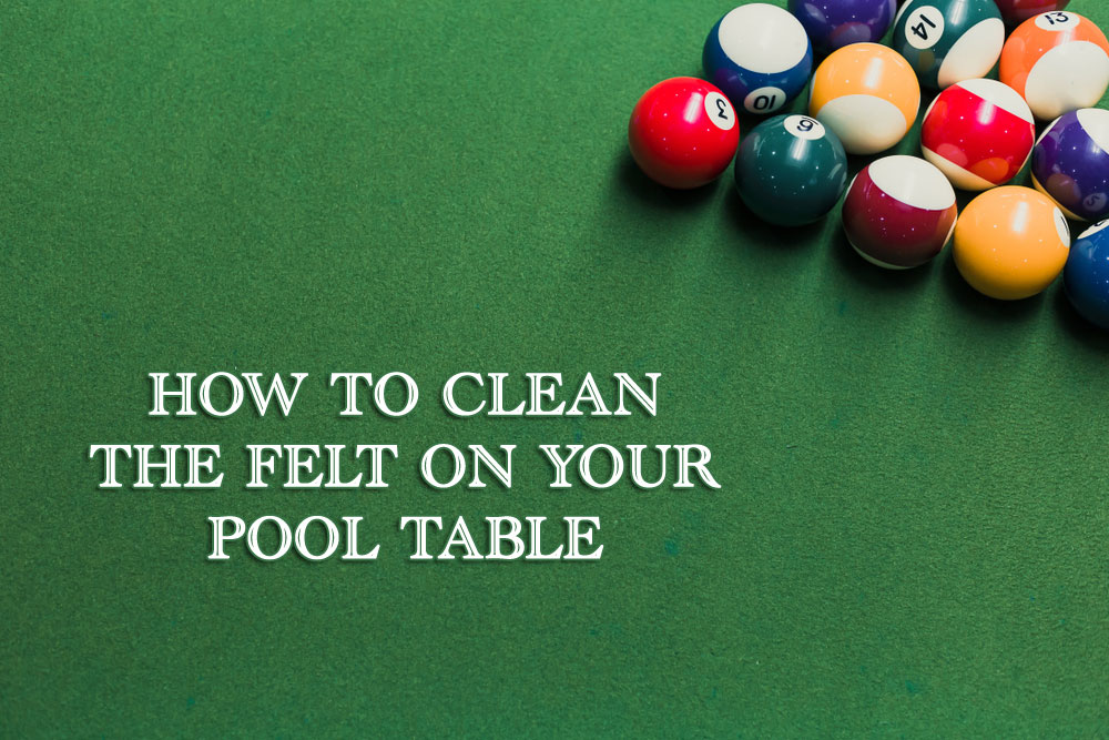 How To Clean The Felt On Your Pool Table